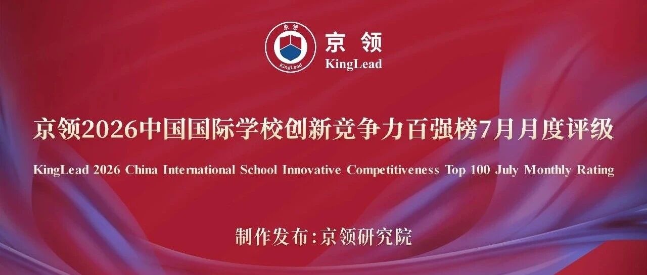 创新名校 动态评级｜京领2026中国国际学校创新竞争力百强榜7月月度评级正式发布