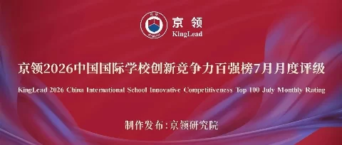 创新名校 动态评级｜京领2026中国国际学校创新竞争力百强榜7月月度评级正式发布