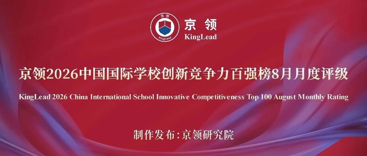 创新名校 动态评级｜京领2026中国国际学校创新竞争力百强榜8月月度评级正式发布