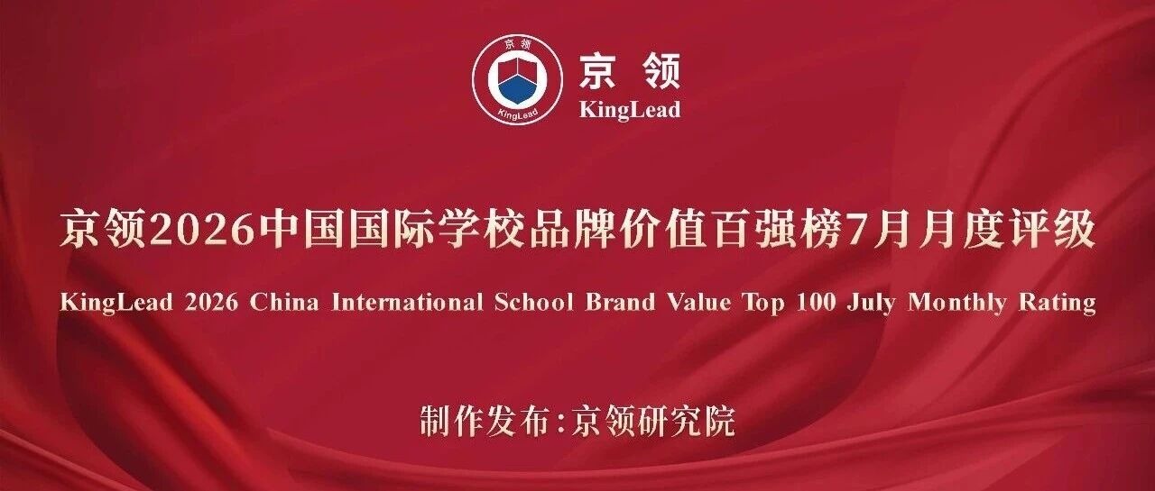 品牌名校 动态评级｜京领2026中国国际学校品牌价值百强榜7月月度评级正式发布