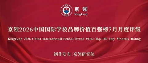 品牌名校 动态评级｜京领2026中国国际学校品牌价值百强榜7月月度评级正式发布